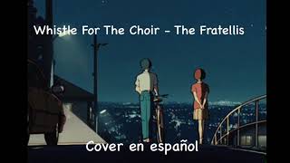 Video thumbnail of "Whistle For The Choir - The Fratellis (Cover en español) Spanish Version - Samm Castro"