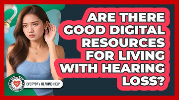 Are There Good Digital Resources For Living With Hearing Loss?