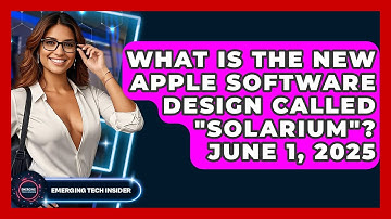 What Is the New Apple Software Design Called "Solarium"? June 1, 2025 | Emerging Tech Insider