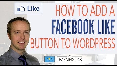 Facebook Like Button: How To Add Like Button To Wordpress
