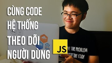 Code Cùng Code Dạo - Tự Code ra hệ thống theo dõi người dùng bằng cookie