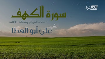 سورة الكهف || الشيخ علي أبوالعطا || صلاة القيام رمضان 1440هـ - 2019م