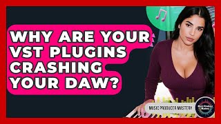 Why Are Your VST Plugins Crashing Your DAW? - Music Producer Mastery