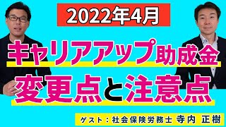 【2022年4月】キャリアアップ助成金の変更点と注意点（社労士 寺内 正樹 先生）
