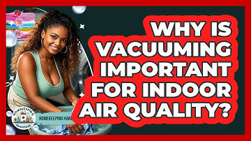 Why Is Vacuuming Important For Indoor Air Quality? - Homekeeping Handbook