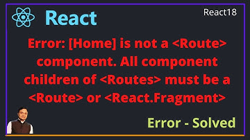 Error: [Home] is not a Route component. All component children of Routes must be a Route or Fragment