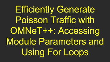 Efficiently Generate Poisson Traffic with OMNeT+ + : Accessing Module Parameters and Using For Loops