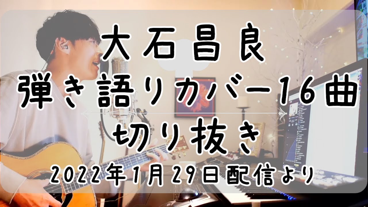 大石昌良弾き語りカバー等16曲切り抜き 22年1月29日配信 まだ歌える より Youtube