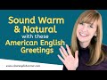 Sound warm and natural american english greetings