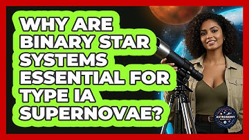 Why Are Binary Star Systems Essential For Type Ia Supernovae? - Astronomy Made Simple