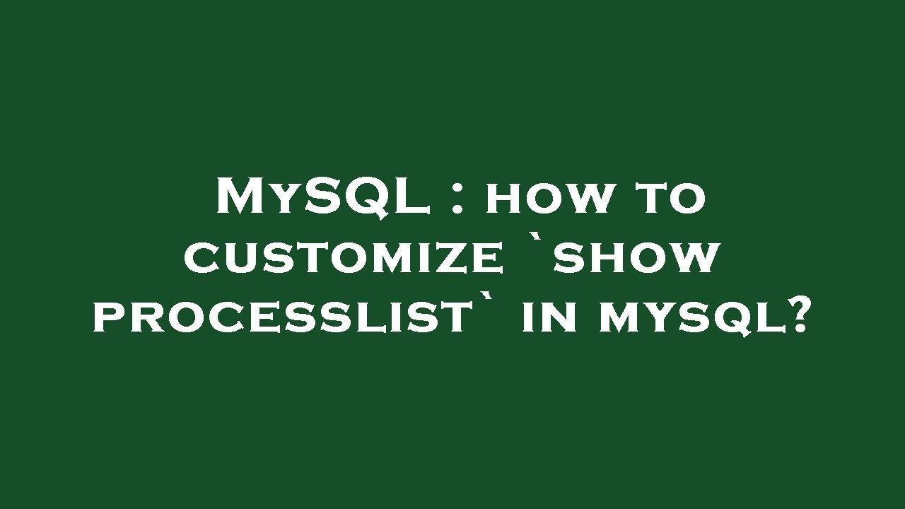 MySQL : how to customize `show processlist` in mysql? - YouTube