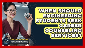When Should Engineering Students Seek Career Counseling Services? - Your Engineering Future