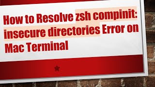 How to Resolve zsh compinit: insecure directories Error on Mac Terminal