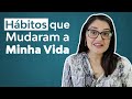 Hábitos que mudaram a minha vida