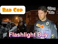 WHEN DIRTY COPS RETALIATE IT LOOKS BAD. FLASHLIGHT BOY RETURNS