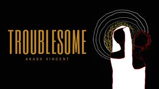 Akash Vincent Troublesome