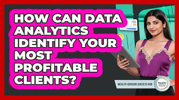 How Can Data Analytics Identify Your Most Profitable Clients? - Wealth Advisor Success Hub