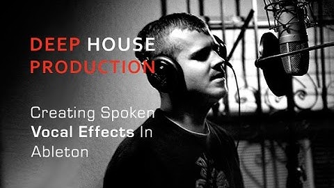 Creating Spoken Vocal FX For Deep House In Ableton