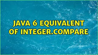 Java 6 equivalent of Integer.compare (4 Solutions!!)