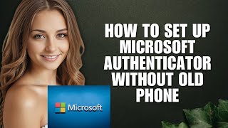 📲 How to Set Up Microsoft Authenticator Without Old Phone? (Full 2025 Guide)