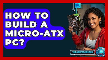 How To Build A Micro-ATX PC? - Your Computer Companion