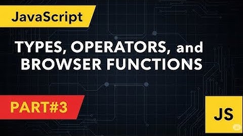 JavaScript Types, Operators, and Browser Functions Part#3