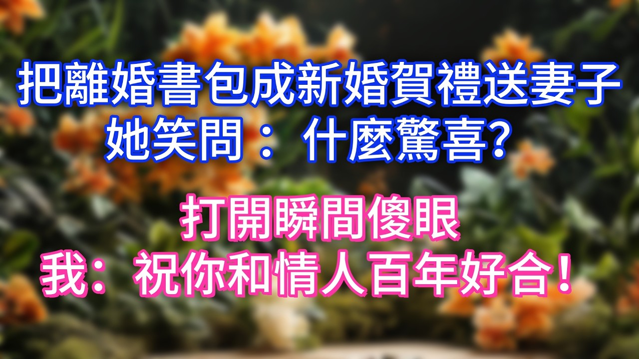 把離婚書包成新婚賀禮送妻子，她笑問 ：什麼驚喜？打開瞬間傻眼，我：祝你和情人百年好合！
