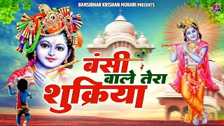 बंसी वाले तेरा शुक्रिया तूने जीवन में सब कुछ दिया | Shree Krishna Bhajan Jukebox | Radha Shyam Song