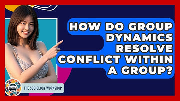 How Do Group Dynamics Resolve Conflict Within A Group? - The Sociology Workshop