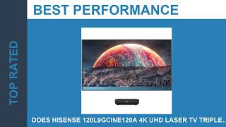 Does Hisense 120L9GCINE120A 4K UHD Laser TV TripleLaser Deliver On Its Promises