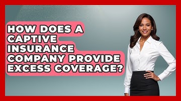 How Does A Captive Insurance Company Provide Excess Coverage? - Auto Coverage Explained