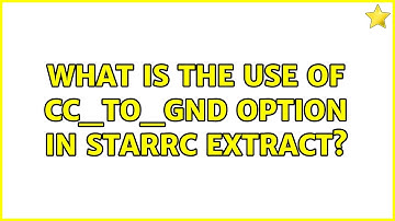 What is the use of CC_to_GND option in starrc extract?