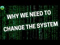 Why We Need To Change The System