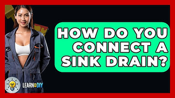 How Do You Connect A Sink Drain? - LearnToDIY360.com