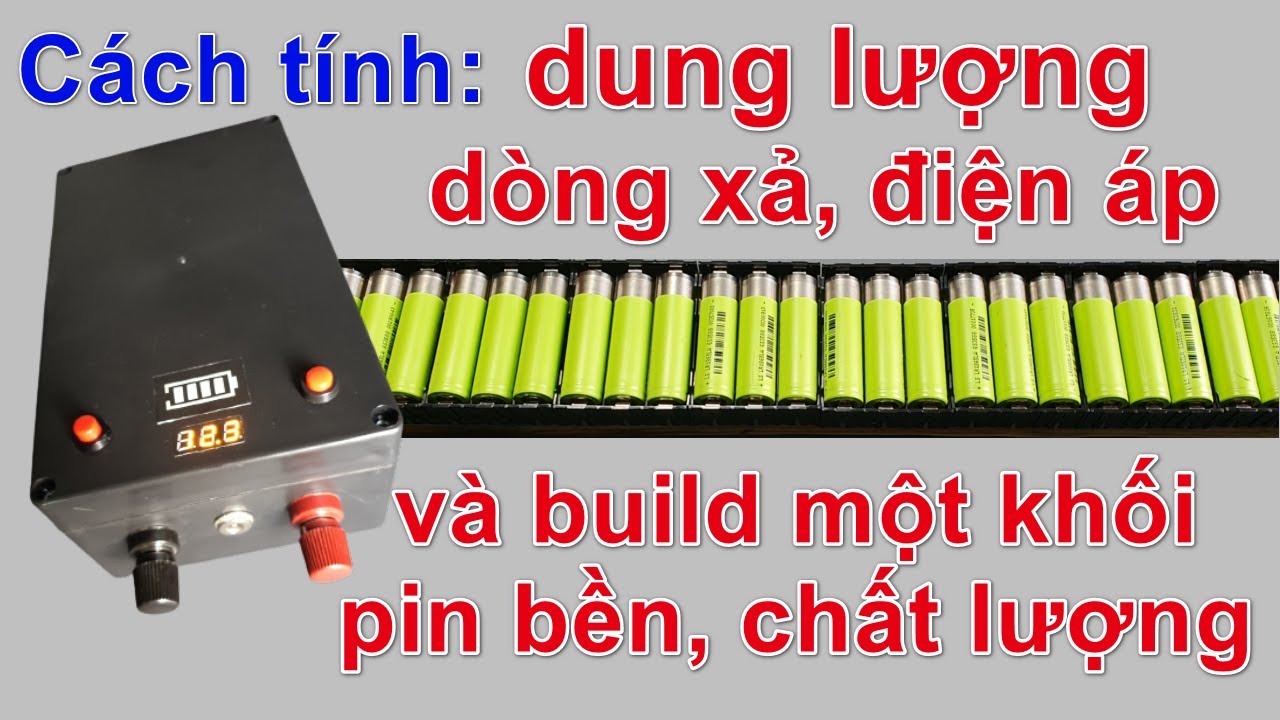 DIY - cách tính dung lượng, dòng xả, điện áp và tự build một khối pin bền, chất lượng cao