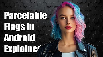 Understanding Parcelable Flags in Android: Their Purpose and Usage Explained