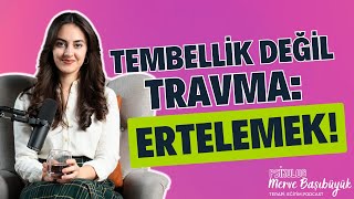 Ertelemenin ve İradesizliğin Sebebi Tembellik Değil, Travma I Psk. Merve Başıbüyük