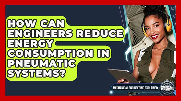 How Can Engineers Reduce Energy Consumption In Pneumatic Systems? - Mechanical Engineering Explained