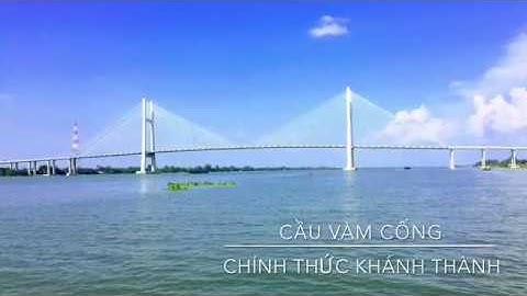 Thông tin chính thức Cầu Vàm Cống Khánh Thành 19/05/2019