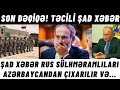 ŞAD XƏBƏR Rus sülhməramlıları Azərbaycandan çıxarılır və...