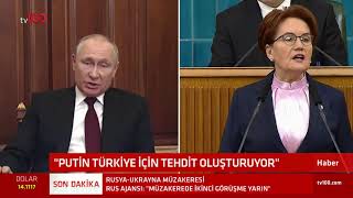 Meral Akşener Putin, Türkiye Için Tehdit Oluşturuyor