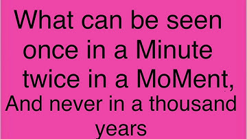 Easy riddle: What can be seen once in a Minute, twice in a MoMent, and never in a thousand years
