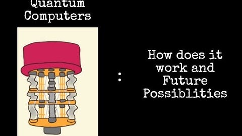 Breakthrough Junior Challenge | Quantum Computers : How does it work and Future Possiblities