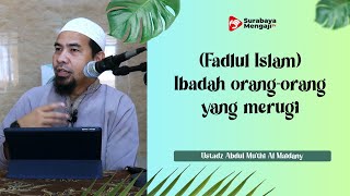 Fadlul Islam: Ibadah Orang-Orang yang Merugi - Ustadz Abdul Mu’thi Al Maidany