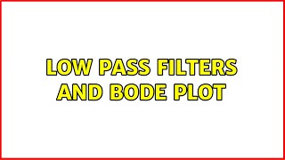 Low Pass Filters and Bode Plot