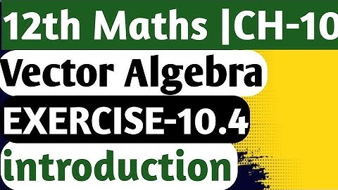 CLASS 12TH MATHS | Chapter 10 | VECTOR ALGEBRA | Exercise 10.4 introduction with all concept #maths
