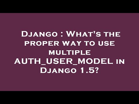 Django : What's the proper way to use multiple AUTH_USER_MODEL in Django 1.5?