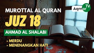 Murottal Merdu Juz 18 Ahmad Al Shalabi Aqmar TV