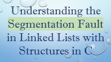 Understanding the Segmentation Fault in Linked Lists with Structures in C