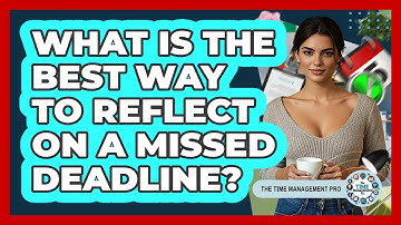 What Is The Best Way To Reflect On A Missed Deadline?